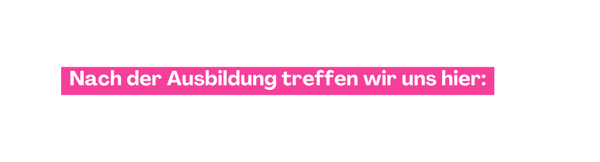 Nach der Ausbildung treffen wir uns hier